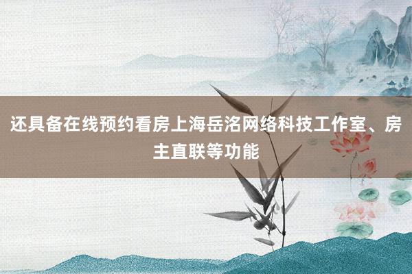 还具备在线预约看房上海岳洺网络科技工作室、房主直联等功能